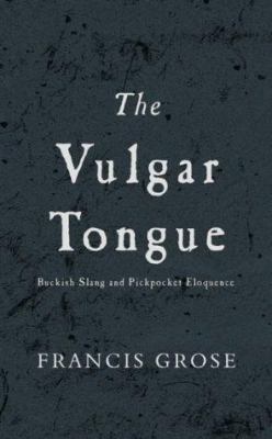 The Vulgar Tongue: Buckish Slang and Pickpocket... 1840244135 Book Cover