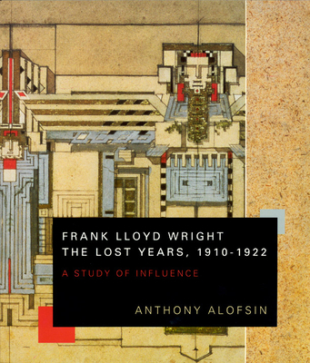 Frank Lloyd Wright--the Lost Years, 1910-1922: ... 0226015041 Book Cover