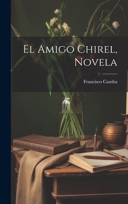 El Amigo Chirel, Novela [Spanish] 1019510374 Book Cover