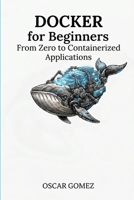 Docker for Beginners: From Zero to Containerize... B0HJRJPBTG Book Cover