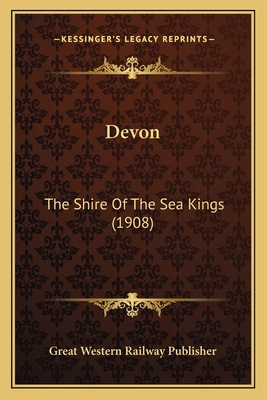 Devon: The Shire Of The Sea Kings (1908) 1166040429 Book Cover