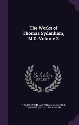 The Works of Thomas Sydenham, M.D. Volume 2 1347514090 Book Cover