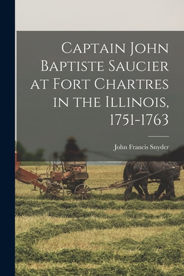 Captain John Baptiste Saucier at Fort Chartres ... 1016004125 Book Cover