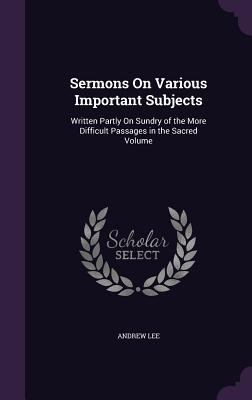 Sermons On Various Important Subjects: Written ... 1358339384 Book Cover