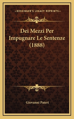 Dei Mezzi Per Impugnare Le Sentenze (1888) [Italian] 1167984471 Book Cover