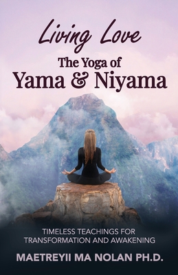 Living Love The Yoga of Yama & Niyama: Timeless... 0986304719 Book Cover