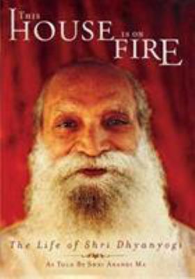 This House Is on Fire: The Life of Shri Dhyanyogi 1883879523 Book Cover