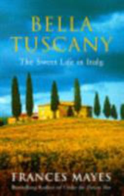 Bella Tuscany: The Sweet Life in Italy 0553812505 Book Cover