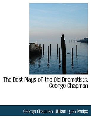 The Best Plays of the Old Dramatists: George Ch... [Large Print] 1115535110 Book Cover