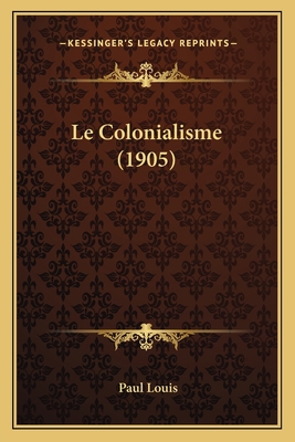 Le Colonialisme (1905) [French] 1167468627 Book Cover