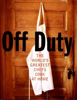 Off Duty: The World's Greatest Chefs Cook at Home 0060841478 Book Cover