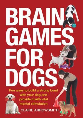 Brain Games for Dogs: Fun Ways to Build a Stron... 1554074908 Book Cover