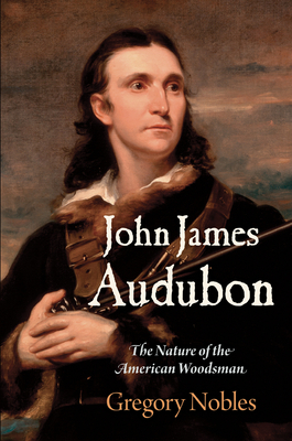 John James Audubon: The Nature of the American ... 0812248945 Book Cover