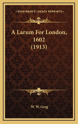 A Larum For London, 1602 (1913) 1168824745 Book Cover