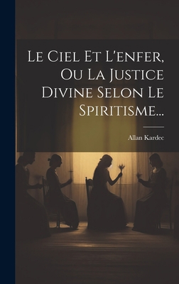 Le Ciel Et L'enfer, Ou La Justice Divine Selon ... [French] 1019417684 Book Cover