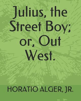 Julius, the Street Boy; Or, Out West. 1794275053 Book Cover