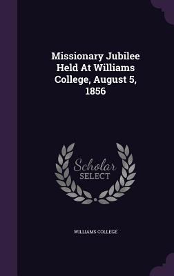 Missionary Jubilee Held At Williams College, Au... 1354644239 Book Cover