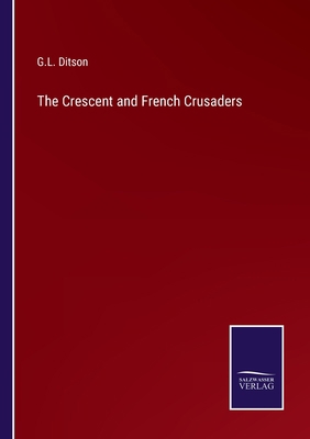 The Crescent and French Crusaders 3375139500 Book Cover