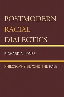 Postmodern Racial Dialectics: Philosophy Beyond... 0761866809 Book Cover