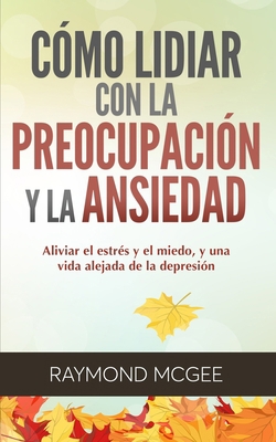 Cómo lidiar con la preocupación y la ansiedad: ... [Spanish] B08HTBB3D1 Book Cover