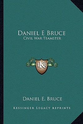 Daniel E Bruce: Civil War Teamster 1163161152 Book Cover