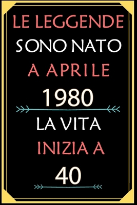 Le Leggende Sono Nato A Aprile 1980 La Vita Inizia A 40: taccuino con un cuore in quarta di copertina: Regali personalizzati, Regalo per donna, uomo 40 anni (Italian Edition)