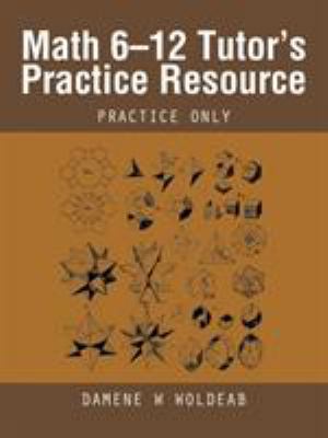 Math 6-12 Tutor's Practice Resource: Practice Only 1490724257 Book Cover