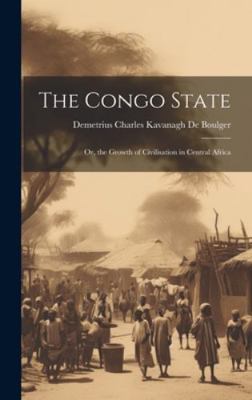 The Congo State: Or, the Growth of Civilisation... 1020242752 Book Cover