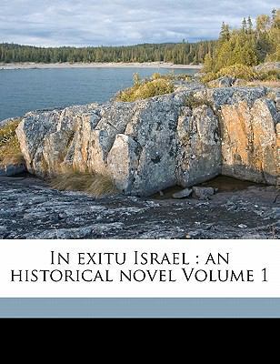 In Exitu Israel: An Historical Novel Volume 1 1171987331 Book Cover