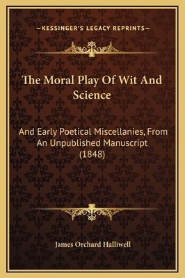 The Moral Play Of Wit And Science: And Early Po... 1169259081 Book Cover