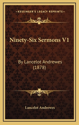 Ninety-Six Sermons V1: By Lancelot Andrewes (1878) 1167139992 Book Cover