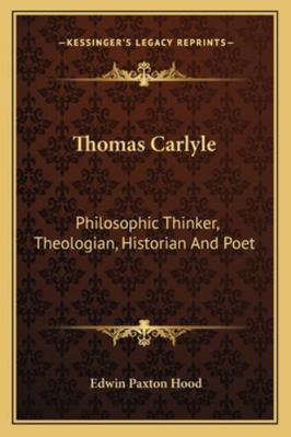 Thomas Carlyle: Philosophic Thinker, Theologian... 1163124273 Book Cover