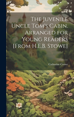 The Juvenile Uncle Tom's Cabin. Arranged for Yo... 1019411368 Book Cover