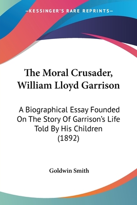The Moral Crusader, William Lloyd Garrison: A B... 0548593191 Book Cover