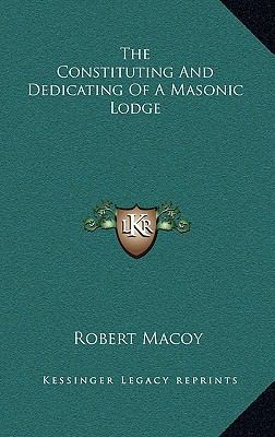 The Constituting and Dedicating of a Masonic Lodge 1168634415 Book Cover