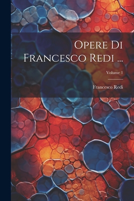Opere Di Francesco Redi ...; Volume 1 [Italian] 1021544035 Book Cover