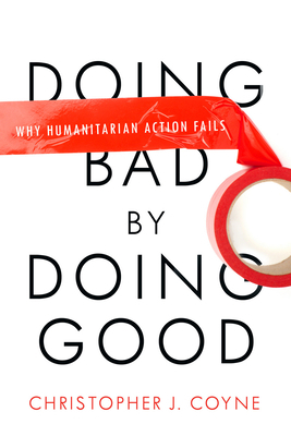 Doing Bad by Doing Good: Why Humanitarian Actio... 0804772274 Book Cover