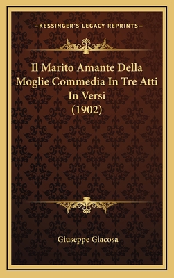 Il Marito Amante Della Moglie Commedia In Tre A... [Italian] 1166849554 Book Cover