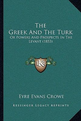 The Greek And The Turk: Or Powers And Prospects... 1165800098 Book Cover