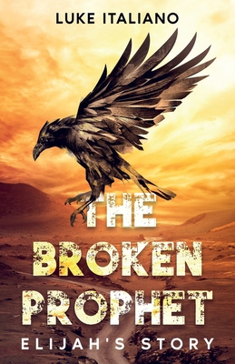 The Broken Prophet: Elijah's Story 1957407085 Book Cover