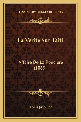 La Verite Sur Taiti: Affaire De La Ronciere (1869) [French] 1167387155 Book Cover