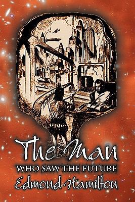 The Man Who Saw the Future by Edmond Hamilton, ... 1606644483 Book Cover