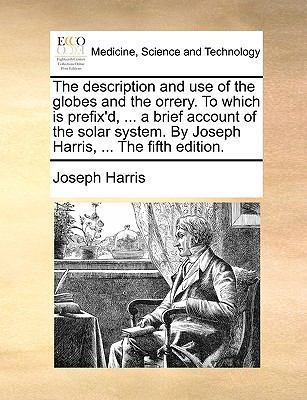 The Description and Use of the Globes and the O... 1140983601 Book Cover