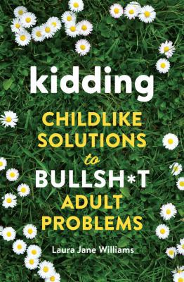 Kidding: Childlike Solutions to Bullsh*t Adult ... 0762465735 Book Cover