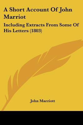 A Short Account Of John Marriot: Including Extr... 1120130018 Book Cover