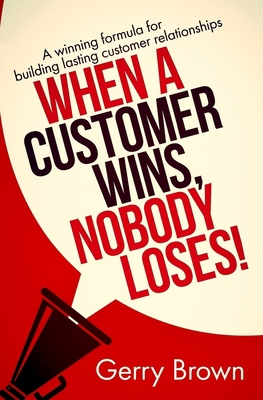 When A Customer Wins, Nobody Loses!: A winning ... 1985150131 Book Cover