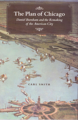 The Plan of Chicago: Daniel Burnham and the Rem... 0226764710 Book Cover