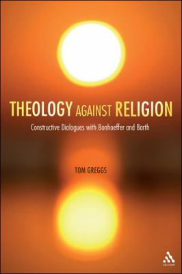 Theology against Religion: Constructive Dialogu... 0567104230 Book Cover