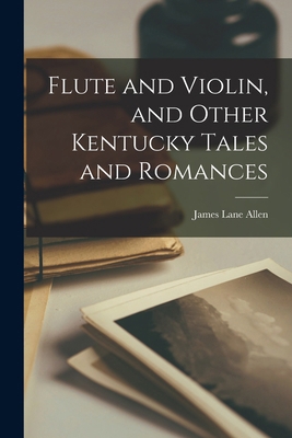 Flute and Violin, and Other Kentucky Tales and ... 1017307431 Book Cover