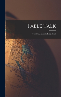 Table Talk: From Ben Jonson to Leigh Hunt 1014002710 Book Cover